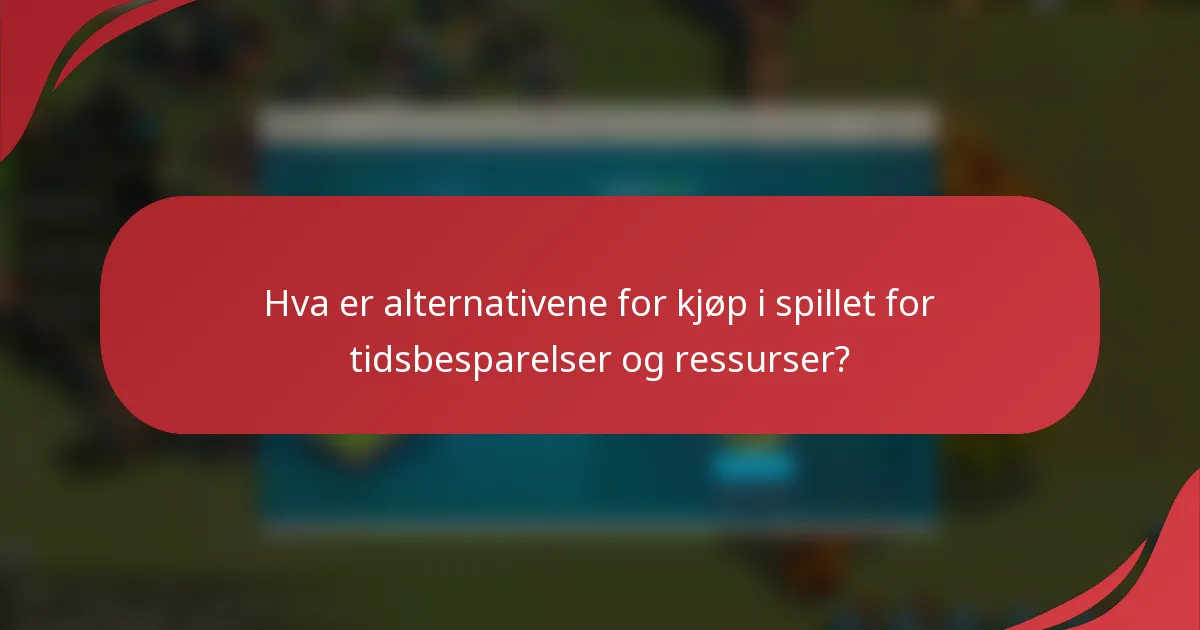 Hva er alternativene for kjøp i spillet for tidsbesparelser og ressurser?