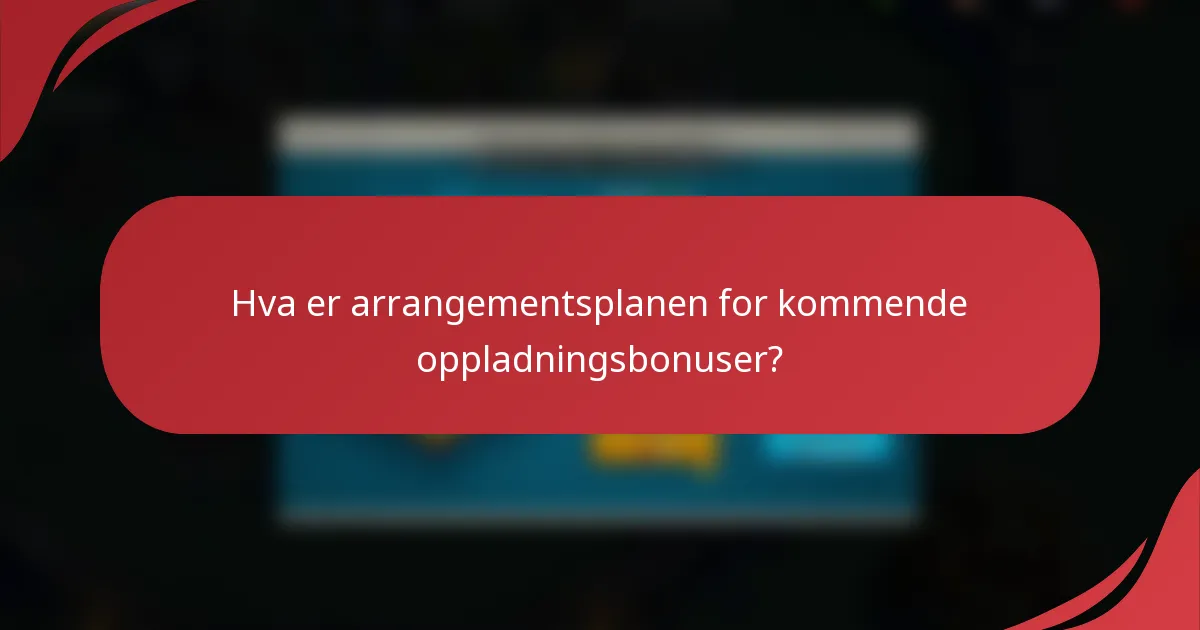 Hva er arrangementsplanen for kommende oppladningsbonuser?
