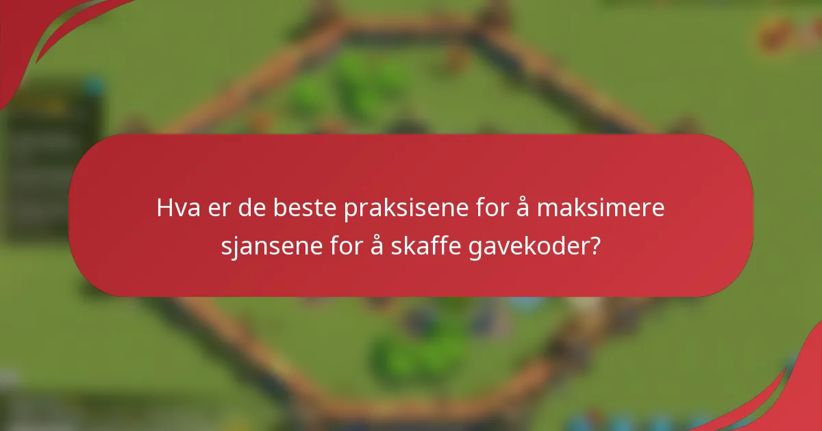 Hva er de beste praksisene for å maksimere sjansene for å skaffe gavekoder?