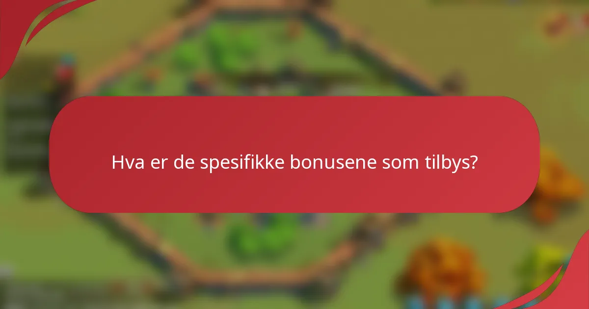 Hva er de spesifikke bonusene som tilbys?