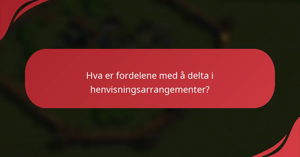 Hva er fordelene med å delta i henvisningsarrangementer?