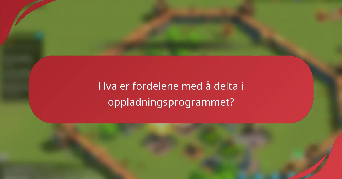 Hva er fordelene med å delta i oppladningsprogrammet?