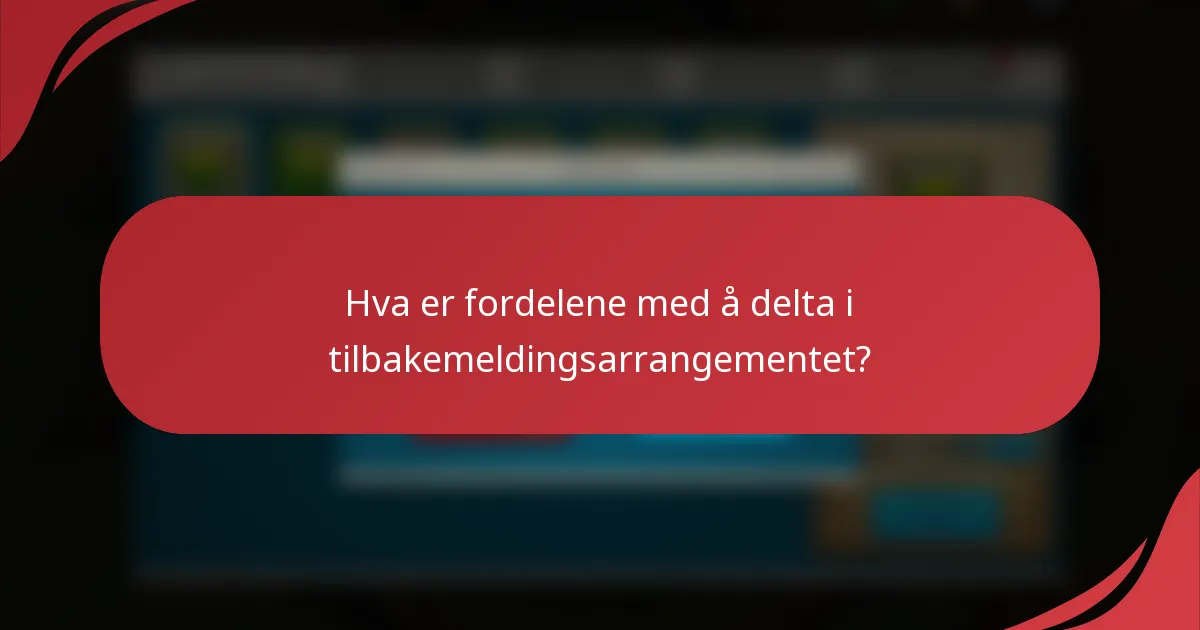 Hva er fordelene med å delta i tilbakemeldingsarrangementet?