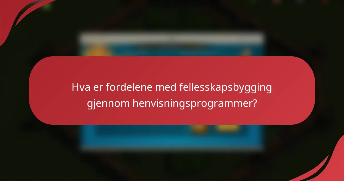 Hva er fordelene med fellesskapsbygging gjennom henvisningsprogrammer?