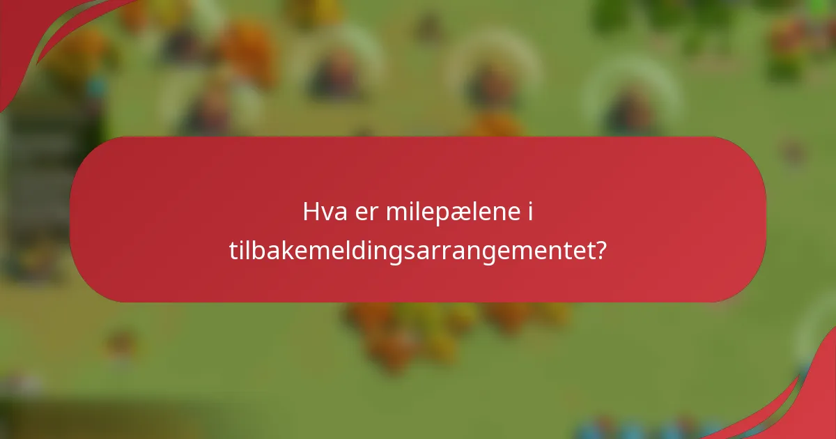 Hva er milepælene i tilbakemeldingsarrangementet?