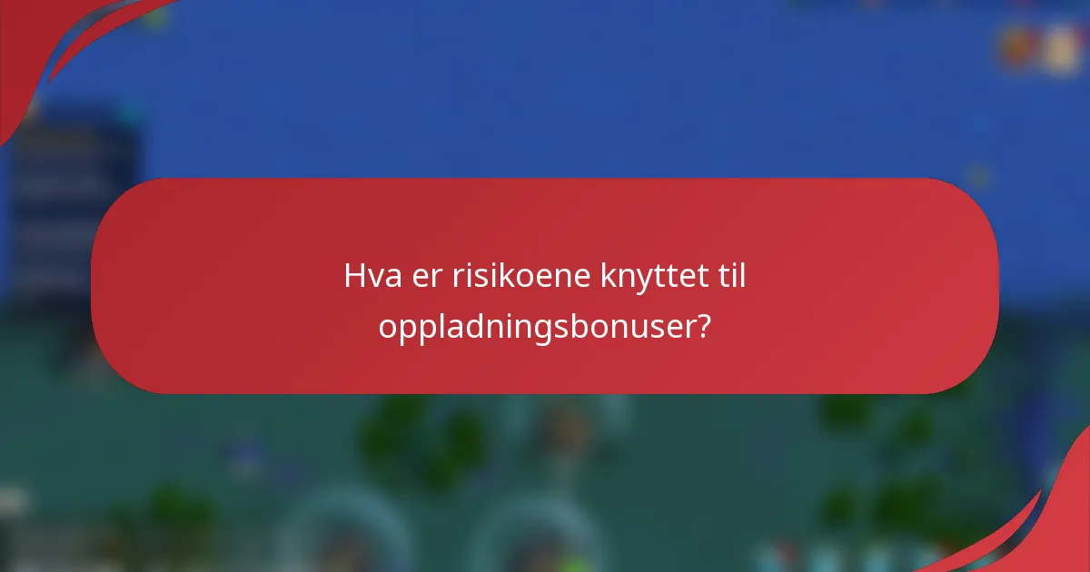 Hva er risikoene knyttet til oppladningsbonuser?