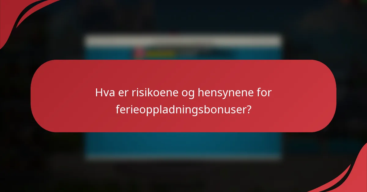 Hva er risikoene og hensynene for ferieoppladningsbonuser?