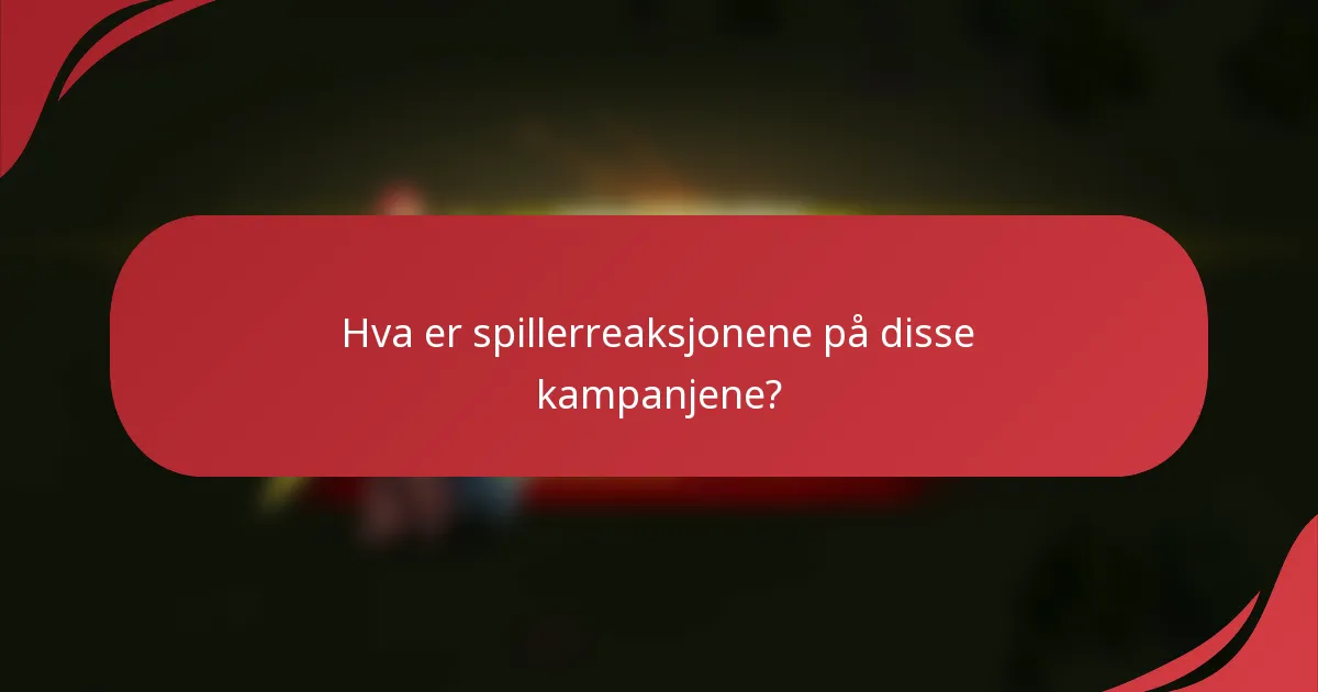 Hva er spillerreaksjonene på disse kampanjene?