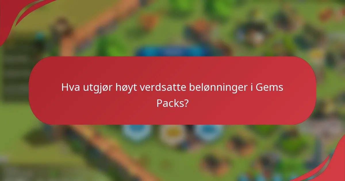 Hva utgjør høyt verdsatte belønninger i Gems Packs?