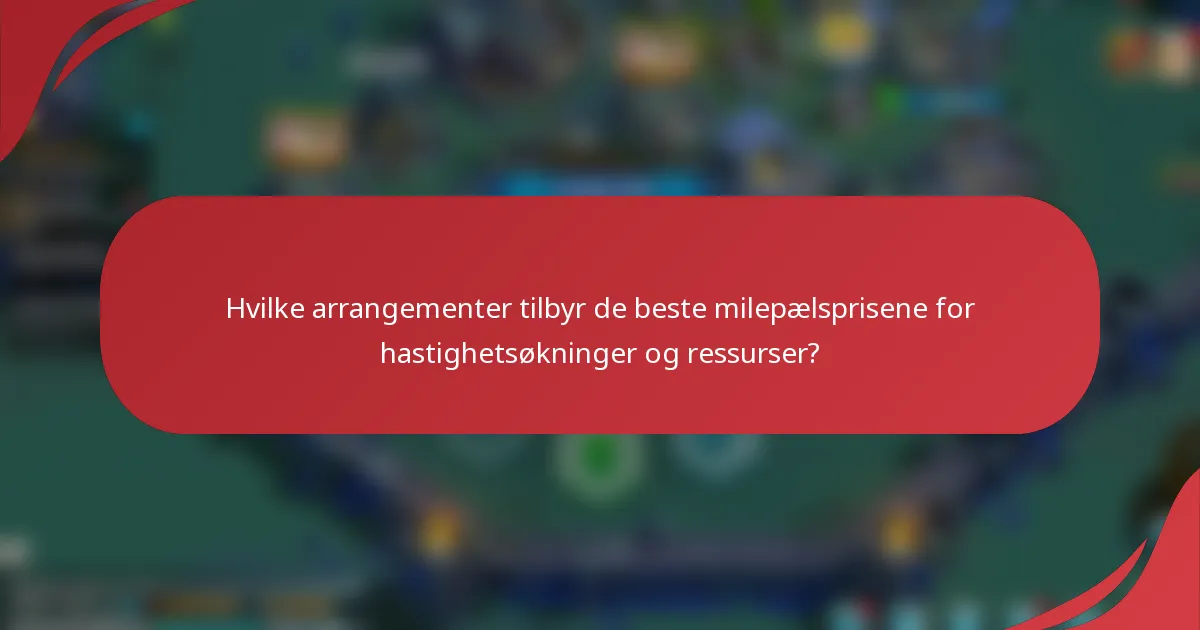 Hvilke arrangementer tilbyr de beste milepælsprisene for hastighetsøkninger og ressurser?