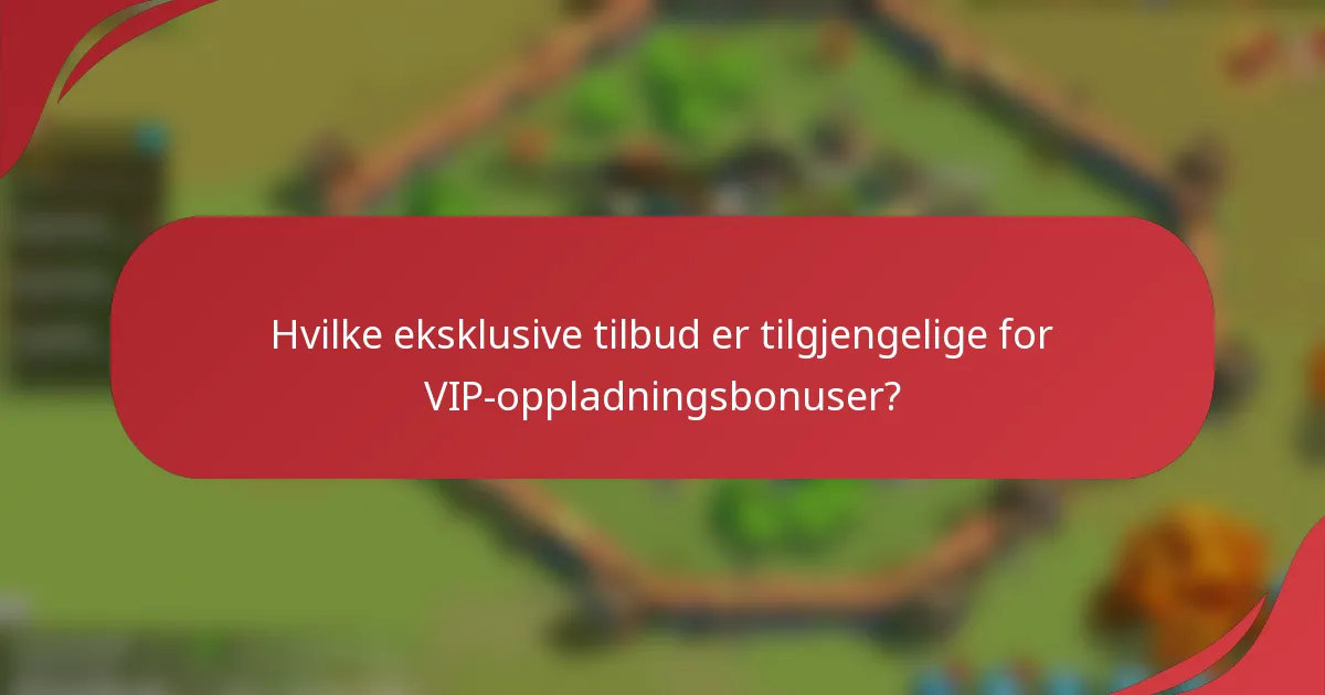 Hvilke eksklusive tilbud er tilgjengelige for VIP-oppladningsbonuser?