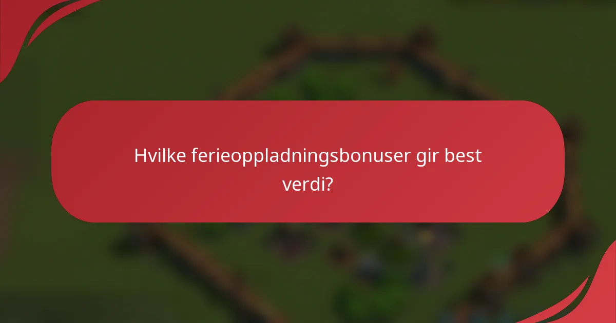Hvilke ferieoppladningsbonuser gir best verdi?