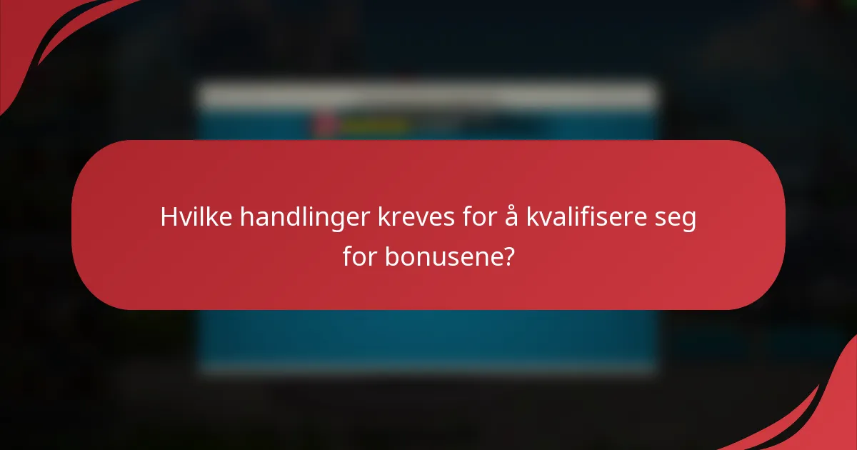 Hvilke handlinger kreves for å kvalifisere seg for bonusene?