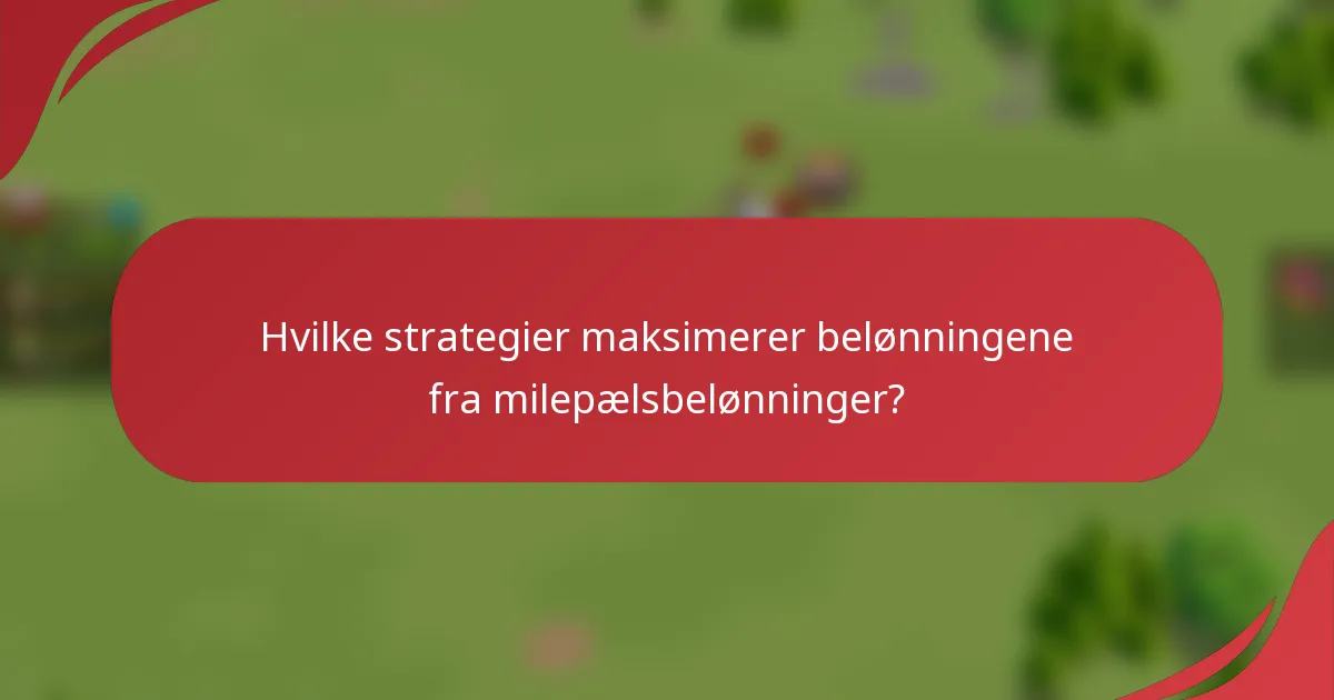 Hvilke strategier maksimerer belønningene fra milepælsbelønninger?
