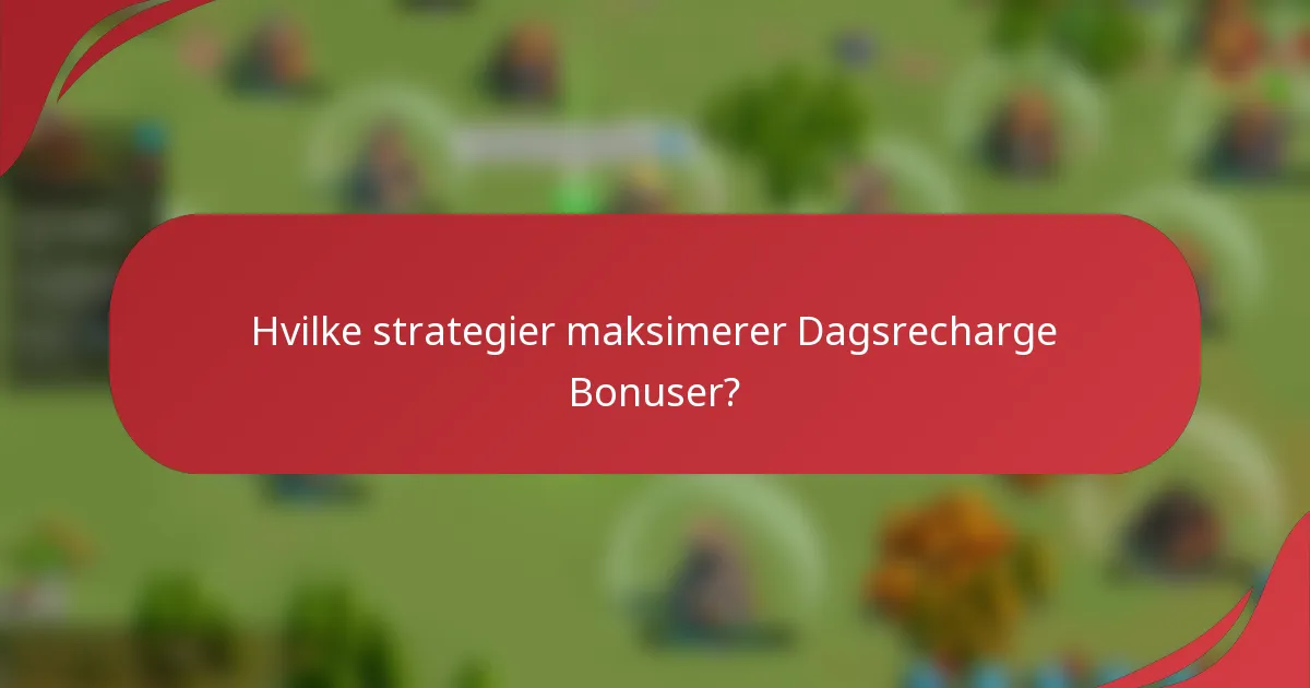 Hvilke strategier maksimerer Dagsrecharge Bonuser?