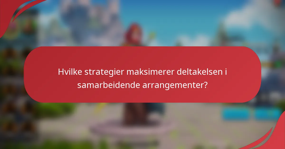 Hvilke strategier maksimerer deltakelsen i samarbeidende arrangementer?