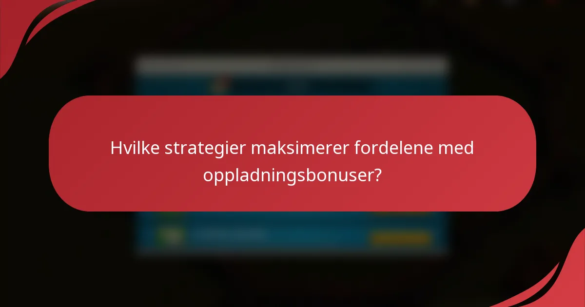 Hvilke strategier maksimerer fordelene med oppladningsbonuser?