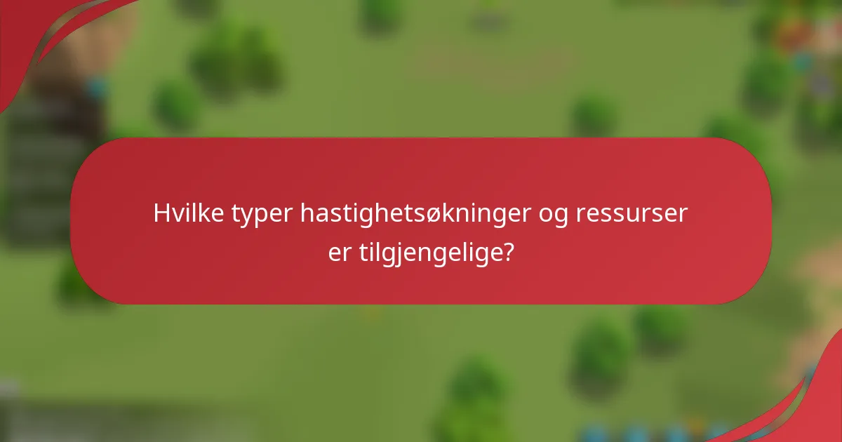 Hvilke typer hastighetsøkninger og ressurser er tilgjengelige?