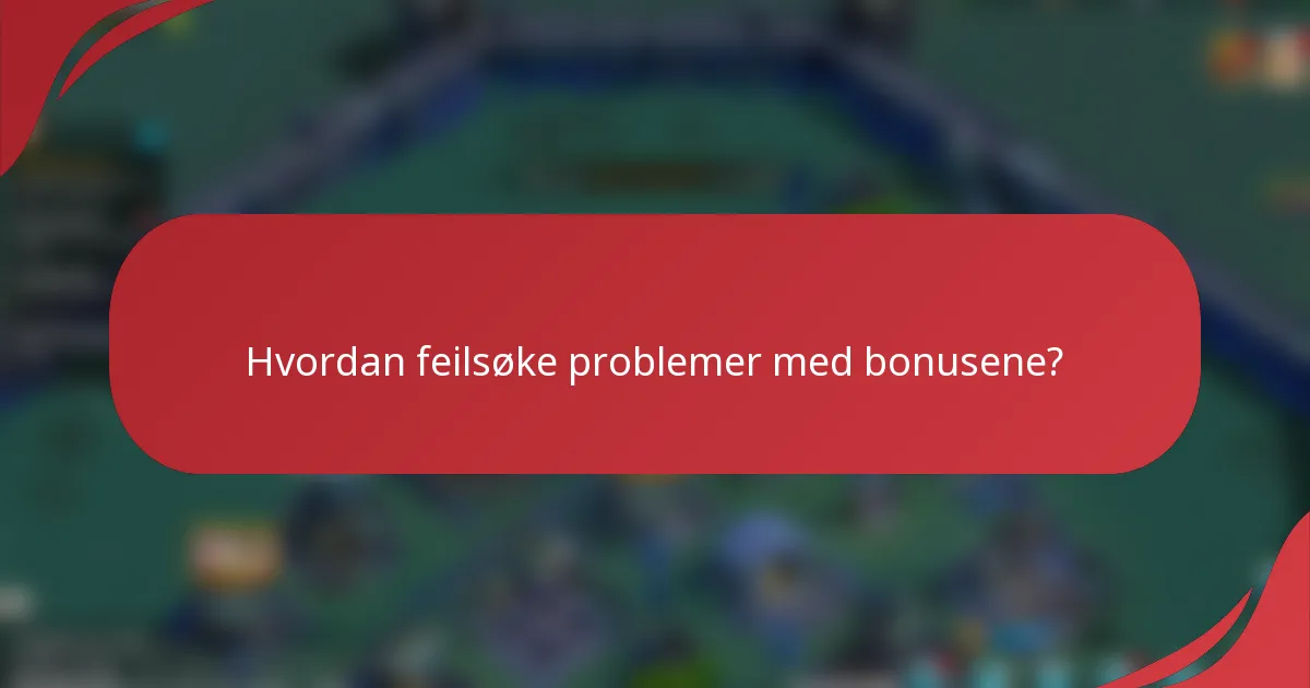 Hvordan feilsøke problemer med bonusene?