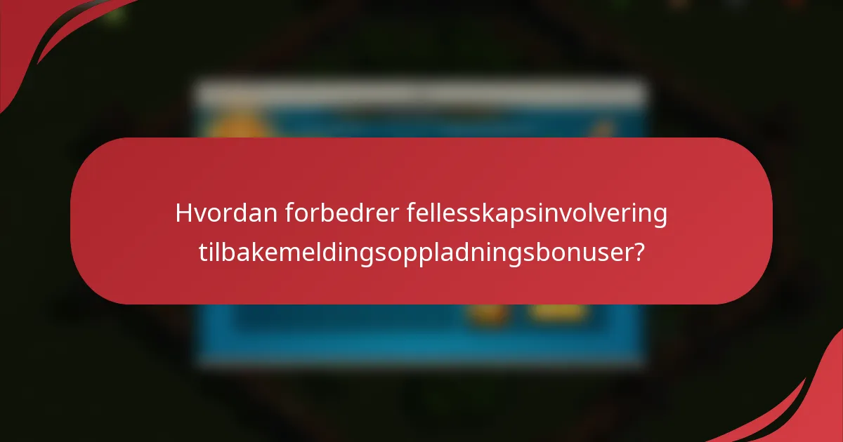 Hvordan forbedrer fellesskapsinvolvering tilbakemeldingsoppladningsbonuser?