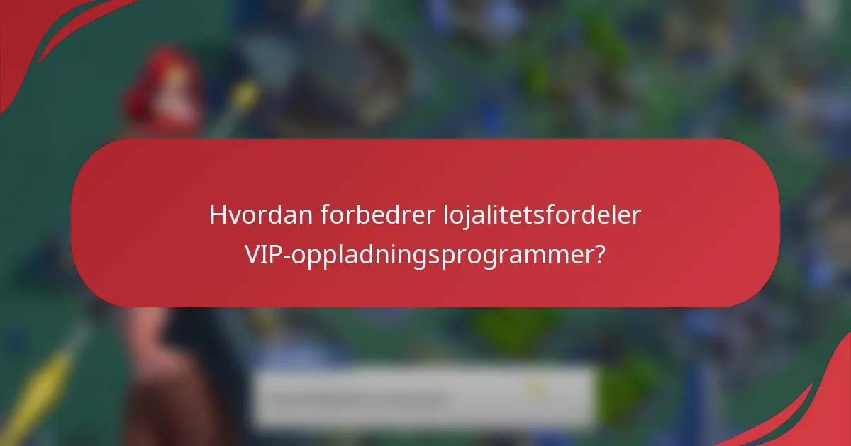 Hvordan forbedrer lojalitetsfordeler VIP-oppladningsprogrammer?