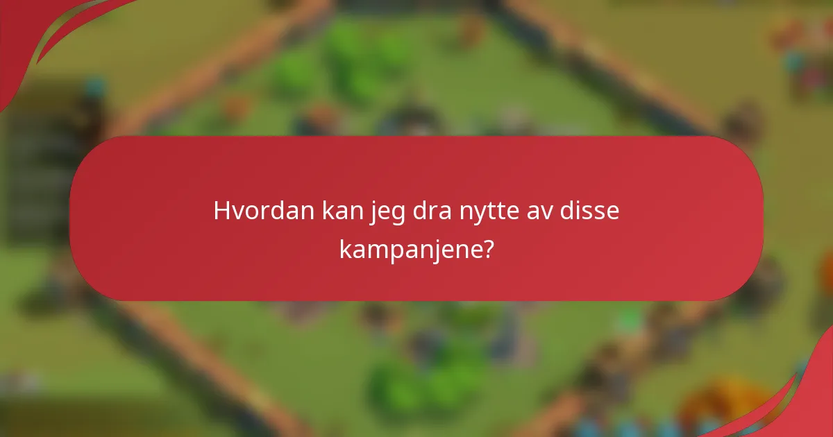 Hvordan kan jeg dra nytte av disse kampanjene?