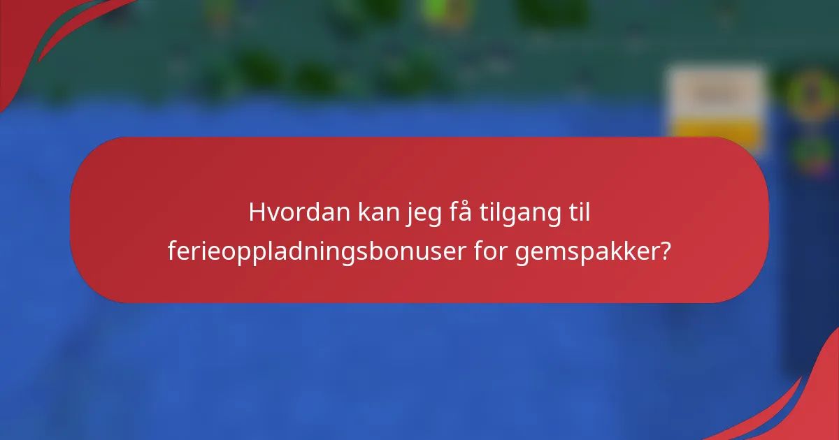 Hvordan kan jeg få tilgang til ferieoppladningsbonuser for gemspakker?