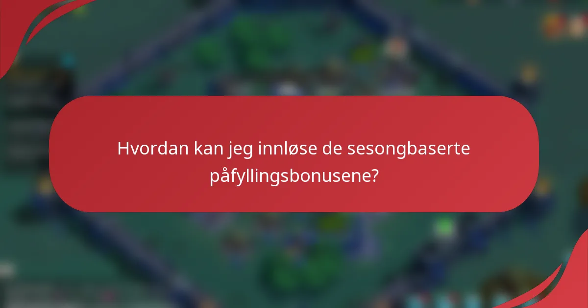 Hvordan kan jeg innløse de sesongbaserte påfyllingsbonusene?