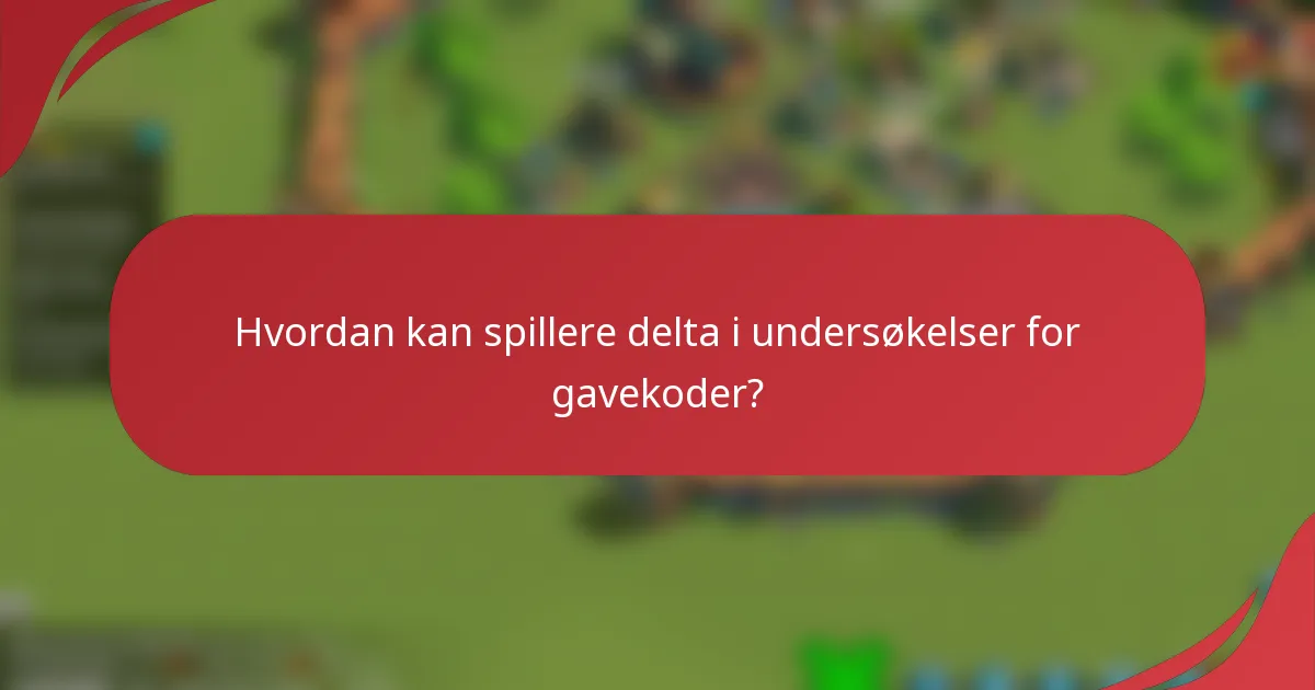 Hvordan kan spillere delta i undersøkelser for gavekoder?