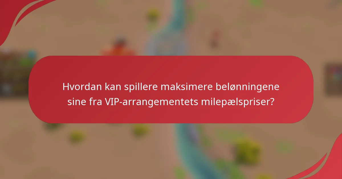 Hvordan kan spillere maksimere belønningene sine fra VIP-arrangementets milepælspriser?