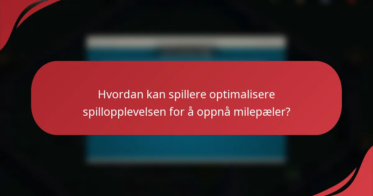 Hvordan kan spillere optimalisere spillopplevelsen for å oppnå milepæler?