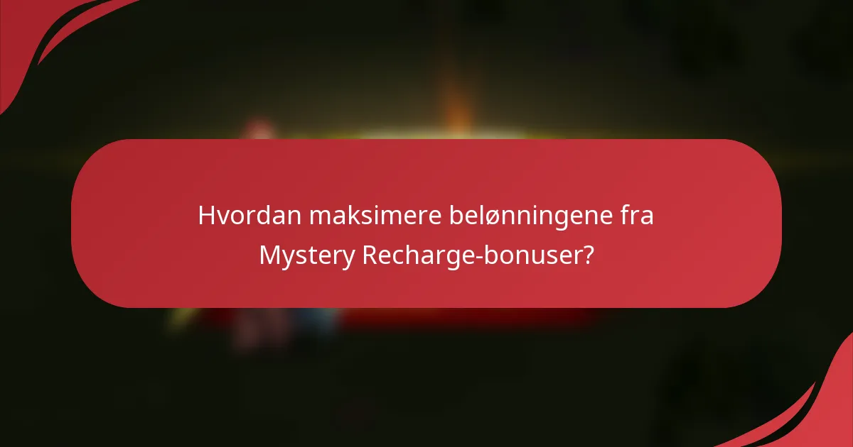Hvordan maksimere belønningene fra Mystery Recharge-bonuser?