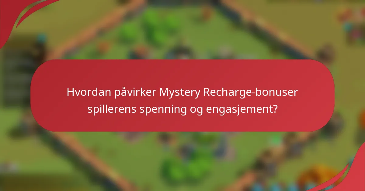 Hvordan påvirker Mystery Recharge-bonuser spillerens spenning og engasjement?