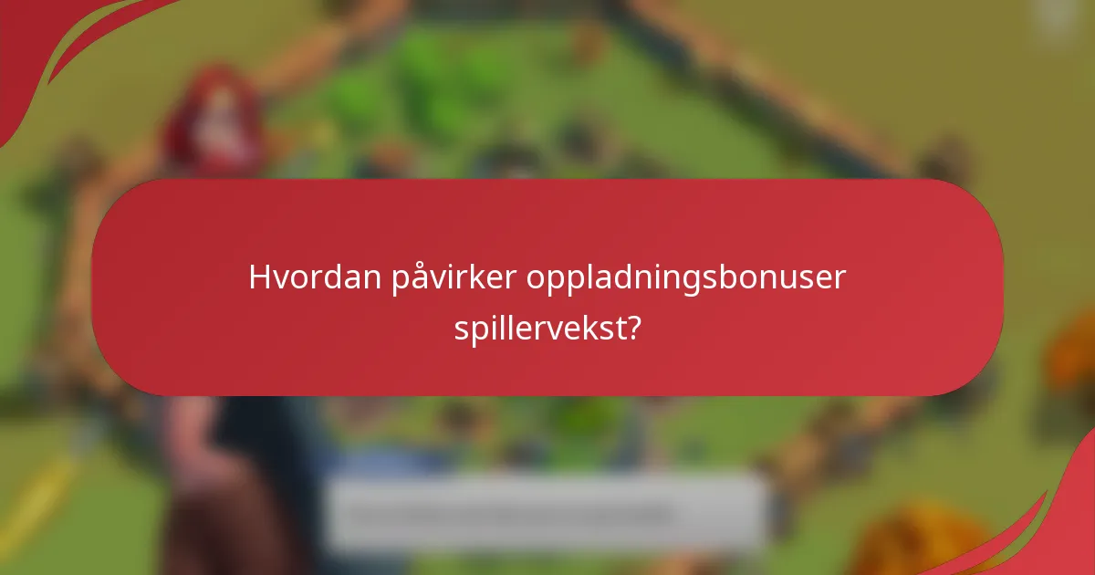 Hvordan påvirker oppladningsbonuser spillervekst?