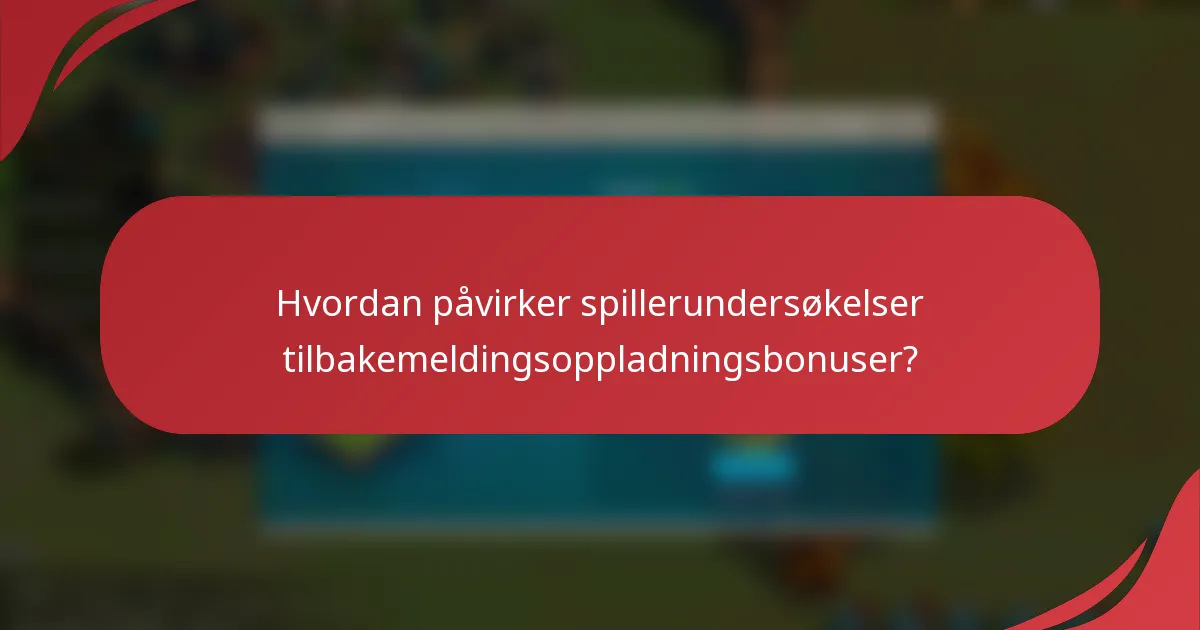 Hvordan påvirker spillerundersøkelser tilbakemeldingsoppladningsbonuser?