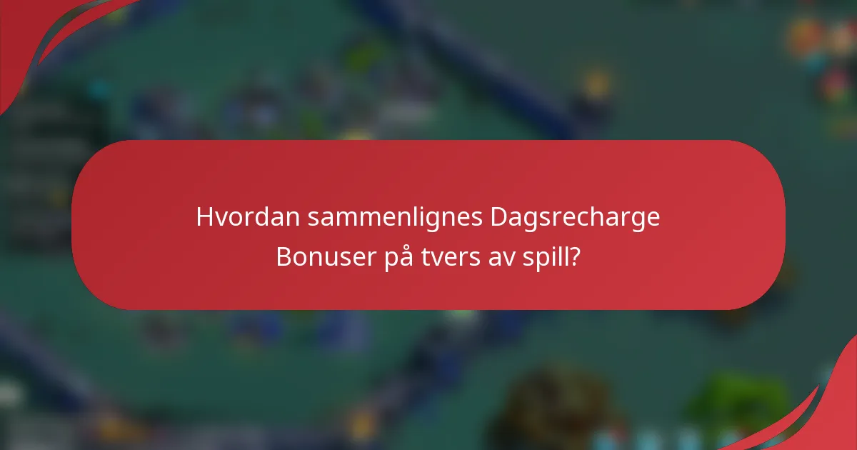 Hvordan sammenlignes Dagsrecharge Bonuser på tvers av spill?