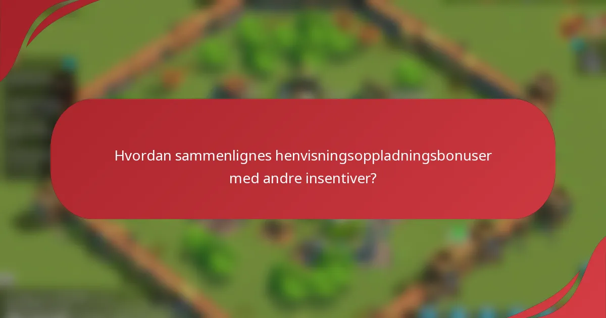 Hvordan sammenlignes henvisningsoppladningsbonuser med andre insentiver?