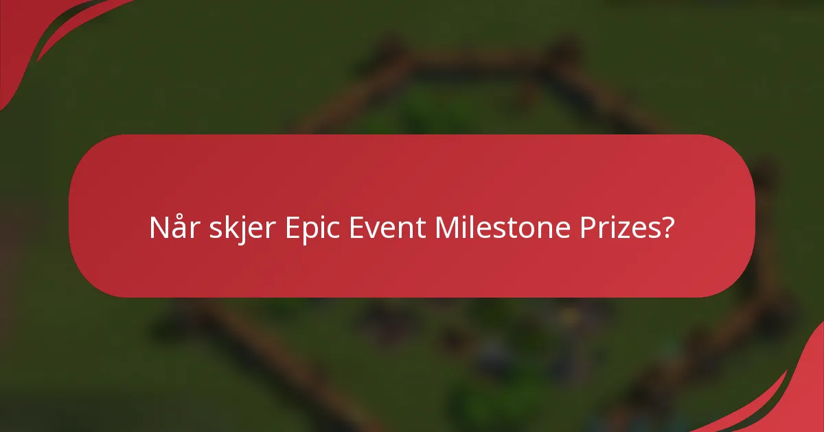 Når skjer Epic Event Milestone Prizes?